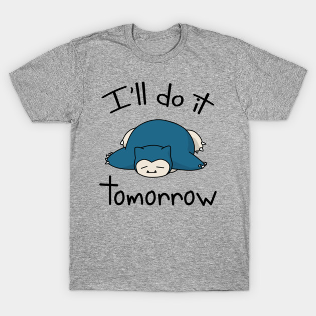 Snorlax i'll do it tomorrow